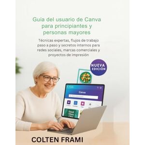 Frami, Colten Guía del usuario de Canva para principiantes y personas mayores: Técnicas expertas, flujos de trabajo paso a paso y secretos internos para redes sociales, marcas comerciales y proyectos de impresión Frami, Colten Guía del usuario de Canva para principiantes y personas mayores: Técnicas expertas, flujos de trabajo paso a paso y secretos internos para redes sociales, marcas comerciales y proyectos de impresión