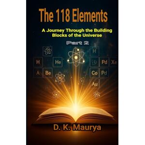 Tura The 118 Elements Part 2: A Journey Through the Building Blocks of the Universe Tura The 118 Elements Part 2: A Journey Through the Building Blocks of the Universe
