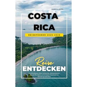 MYERS, GEORGE R. COSTA RICA REISEFÜHRER 2025-2026: Top-Attraktionen, lokale Geheimnisse, Abenteuertouren, Tipps für Öko-Reisen und komplette Reiserouten zur Erkundung Costa Ricas MYERS, GEORGE R. COSTA RICA REISEFÜHRER 2025-2026: Top-Attraktionen, lokale Geheimnisse, Abenteuertouren, Tipps für Öko-Reisen und komplette Reiserouten zur Erkundung Costa Ricas