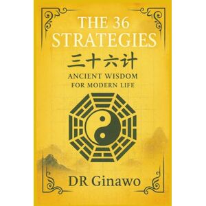 GINAWO, DR The 36 Strategies: Ancient Wisdom for Modern Life GINAWO, DR The 36 Strategies: Ancient Wisdom for Modern Life