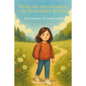Saleh-Atazai, Homeira Wenn du nur wüsstest, wie besonders du bist: Ein Wegbegleiter für mutige Schritte Saleh-Atazai, Homeira Wenn du nur wüsstest, wie besonders du bist: Ein Wegbegleiter für mutige Schritte