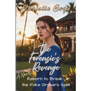 Cove, Christie The Forensic’s Revenge: Reborn to Break the Fake Orphan’s Spell (Second Chance Vengeance) Cove, Christie The Forensic’s Revenge: Reborn to Break the Fake Orphan’s Spell (Second Chance Vengeance)