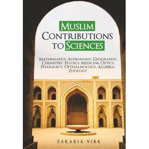 Virk, Zakaria Muslim Contributions to Sciences: Mathematics, Astronomy, Geography, Chemistry, Physics, Medicine, Optics, Pharmacy, Opthalmology, Algebra, Zoology Virk, Zakaria Muslim Contributions to Sciences: Mathematics, Astronomy, Geography, Chemistry, Physics, Medicine, Optics, Pharmacy, Opthalmology, Algebra, Zoology