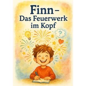 Kira, Kirart Finn Das Feuerwerk im Kopf: Eine Geschichte über einen Jungen mit ADHS Kira, Kirart Finn Das Feuerwerk im Kopf: Eine Geschichte über einen Jungen mit ADHS