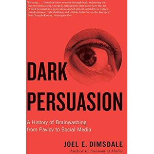Dimsdale, Joel E. Dark Persuasion: A History of Brainwashing from Pavlov to Social Media Dimsdale, Joel E. Dark Persuasion: A History of Brainwashing from Pavlov to Social Media