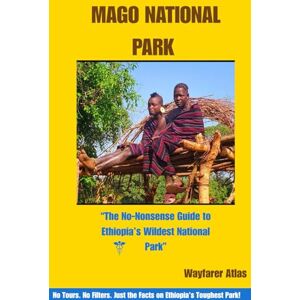 Atlas, Wayfarer Mago National Park: “The No-Nonsense Guide to Ethiopia’s Wildest National Park” Atlas, Wayfarer Mago National Park: “The No-Nonsense Guide to Ethiopia’s Wildest National Park”