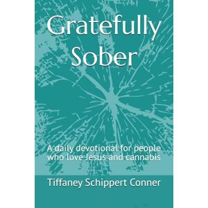 Conner, Tiffaney S Gratefully Sober: A daily devotional for people who love Jesus and cannabis Conner, Tiffaney S Gratefully Sober: A daily devotional for people who love Jesus and cannabis