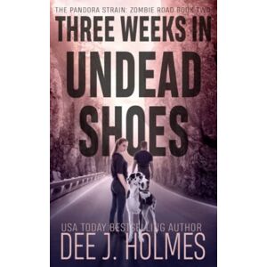 Holmes, Dee J. Three Weeks In Undead Shoes: Book two of a slow burn zombie romance trilogy (The Pandora Strain: Zombie Road) Holmes, Dee J. Three Weeks In Undead Shoes: Book two of a slow burn zombie romance trilogy (The Pandora Strain: Zombie Road)