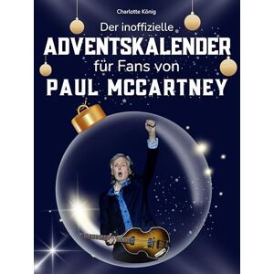 König, Charlotte Der inoffizielle Adventskalender für Fans von Paul McCartney: 24 Tage mit deinem Star bis Weihnachten. Fanbuch und Biografie in einem. Das ideale Geschenkt für alle Fans. König, Charlotte Der inoffizielle Adventskalender für Fans von Paul McCartney: 24 Tage mit deinem Star bis Weihnachten. Fanbuch und Biografie in einem. Das ideale Geschenkt für alle Fans.