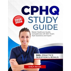 R. Bennett, Emily CPHQ Exam Prep 2025-2026: Master Healthcare Quality Competencies with 900+ Exam-Style Questions and Expert Strategies R. Bennett, Emily CPHQ Exam Prep 2025-2026: Master Healthcare Quality Competencies with 900+ Exam-Style Questions and Expert Strategies