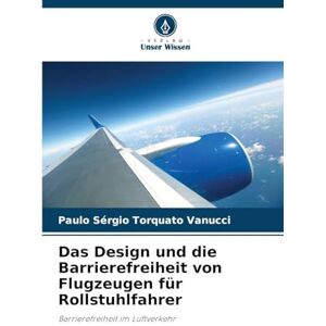 Torquato Vanucci, Paulo Sérgio Das Design und die Barrierefreiheit von Flugzeugen für Rollstuhlfahrer: Barrierefreiheit im Luftverkehr Torquato Vanucci, Paulo Sérgio Das Design und die Barrierefreiheit von Flugzeugen für Rollstuhlfahrer: Barrierefreiheit im Luftverkehr