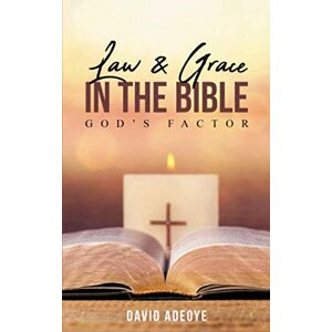 ADEOYE, DAVID LAW AND GRACE IN THE BIBLE: GOD’S FACTOR ADEOYE, DAVID LAW AND GRACE IN THE BIBLE: GOD’S FACTOR