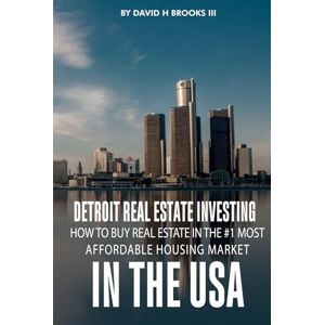 H Brooks III, David Detroit Real Estate Investing: How To Buy Real Estate In The #1 Most Affordable Housing Market In The USA H Brooks III, David Detroit Real Estate Investing: How To Buy Real Estate In The #1 Most Affordable Housing Market In The USA