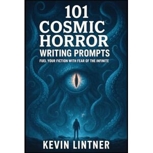 Lintner, Kevin 101 Cosmic Horror Writic Prompts Lintner, Kevin 101 Cosmic Horror Writic Prompts