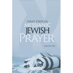 Eby, Aaron First Steps in Messianic Jewish Prayer Eby, Aaron First Steps in Messianic Jewish Prayer