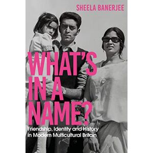 Banerjee, Sheela What's in a Name?: Friendship, Identity and History in Modern Multicultural Britain: A New Statesman Book of the Year Banerjee, Sheela What's in a Name?: Friendship, Identity and History in Modern Multicultural Britain: A New Statesman Book of the Year
