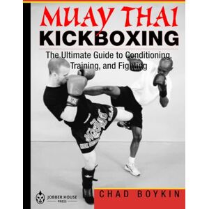 Boykin, Chad Muay Thai Kickboxing: The Ultimate Guide to Conditioning, Training, and Fighting Boykin, Chad Muay Thai Kickboxing: The Ultimate Guide to Conditioning, Training, and Fighting