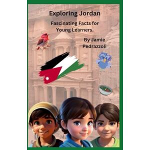 Pedrazzoli, Jamie Exploring Jordan: Fascinating Facts for Young Learners (Exploring the world one country at a time) Pedrazzoli, Jamie Exploring Jordan: Fascinating Facts for Young Learners (Exploring the world one country at a time)