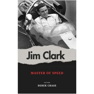 Chase, Derek JIM CLARK: MASTER OF SPEED: THE LIFE, LEGEND, AND LEGACY OF A RAFING ICON Chase, Derek JIM CLARK: MASTER OF SPEED: THE LIFE, LEGEND, AND LEGACY OF A RAFING ICON