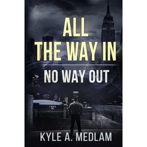 Medlam, Kyle Andrew All the way in. No way out. Medlam, Kyle Andrew All the way in. No way out.