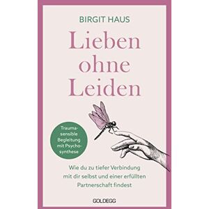 Haus, Birgit Lieben ohne Leiden: Wie du zu tiefer Verbindung mit dir selbst und einer erfüllten Partnerschaft findest. Mit Psychosynthese das innere Kind heilen und glückliche Beziehungen aufbauen Haus, Birgit Lieben ohne Leiden: Wie du zu tiefer Verbindung mit dir selbst und einer erfüllten Partnerschaft findest. Mit Psychosynthese das innere Kind heilen und glückliche Beziehungen aufbauen