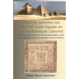 Delmotte, Anne-Marie Innerlijke geheime reis naar het Oude Egypte en zijn mysterieuze Labyrint Over de Lecher Antenne, Onvoorwaardelijke Liefde en de Queeste naar het verhogen van de Vibratie Delmotte, Anne-Marie Innerlijke geheime reis naar het Oude Egypte en zijn mysterieuze Labyrint Over de Lecher Antenne, Onvoorwaardelijke Liefde en de Queeste naar het verhogen van de Vibratie