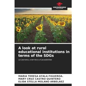 Ayala Figueroa, Maria Teresa A look at rural educational institutions in terms of the SDGs: La Leonera, a territory of possibilities Ayala Figueroa, Maria Teresa A look at rural educational institutions in terms of the SDGs: La Leonera, a territory of possibilities