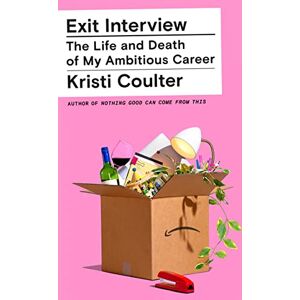 Coulter, Kristi Exit Interview: The Life and Death of My Ambitious Career Coulter, Kristi Exit Interview: The Life and Death of My Ambitious Career