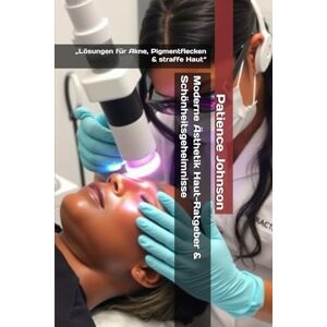 Johnson, Patience Moderne Ästhetik Haut-Ratgeber & Schönheitsgeheimnisse: „Lösungen für Akne, Pigmentflecken & straffe Haut“ Johnson, Patience Moderne Ästhetik Haut-Ratgeber & Schönheitsgeheimnisse: „Lösungen für Akne, Pigmentflecken & straffe Haut“