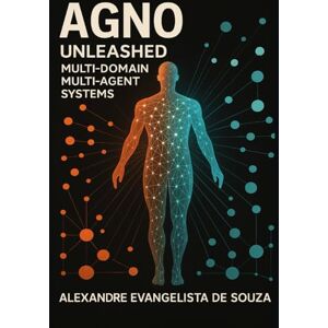 Evangelista de Souza, Alexandre AGNO Unleashed: Sistemas Multiagentes Multidomínio: Projete, construa e implemente sistemas multiagentes prontos para produção com LLMs modernos. Evangelista de Souza, Alexandre AGNO Unleashed: Sistemas Multiagentes Multidomínio: Projete, construa e implemente sistemas multiagentes prontos para produção com LLMs modernos.
