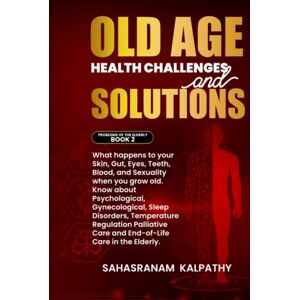Kalpathy, Sahasranam Old Age Health Challenges and Solutions: What happens to your Skin, Gut, Eyes, Teeth, Blood, and Sexuality when you grow old. Know about ... Disorders (Problems of the Elderly Book 2) Kalpathy, Sahasranam Old Age Health Challenges and Solutions: What happens to your Skin, Gut, Eyes, Teeth, Blood, and Sexuality when you grow old. Know about ... Disorders (Problems of the Elderly Book 2)