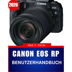 Fokus, Vale T. Canon EOS RP Benutzerhandbuch 2026: Schritt-für-Schritt-Anleitung mit Expertentipps und Tricks für Anfänger und Senioren Fokus, Vale T. Canon EOS RP Benutzerhandbuch 2026: Schritt-für-Schritt-Anleitung mit Expertentipps und Tricks für Anfänger und Senioren