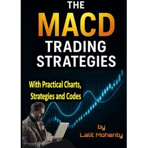 Mohanty, Mr. Lalit Prasad The MACD Trading Strategies: With Practical Charts, Strategies and Codes (Advanced Trading Strategies Series) Mohanty, Mr. Lalit Prasad The MACD Trading Strategies: With Practical Charts, Strategies and Codes (Advanced Trading Strategies Series)