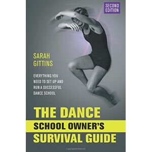 Gittins, Sarah The Dance School Owner's Survival Guide: Everything You Need To Set Up And Run A Successful Dance School Gittins, Sarah The Dance School Owner's Survival Guide: Everything You Need To Set Up And Run A Successful Dance School