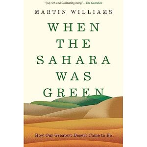 Williams, Martin When the Sahara Was Green: How Our Greatest Desert Came to Be Williams, Martin When the Sahara Was Green: How Our Greatest Desert Came to Be