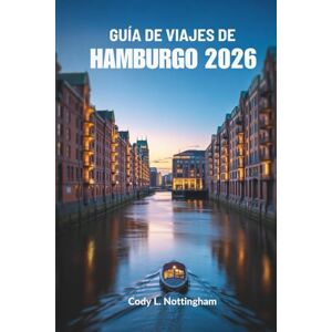 Nottingham, Cody L. GUÍA DE VIAJES DE HAMBURGO 2026: Descubra los encantos del norte de Alemania Nottingham, Cody L. GUÍA DE VIAJES DE HAMBURGO 2026: Descubra los encantos del norte de Alemania