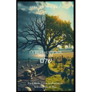 Gomez, Oscar La Restauración Shalam שָׁלָם: Un Llamado A Vivir La Plenitud De La Restitución De Dios Gomez, Oscar La Restauración Shalam שָׁלָם: Un Llamado A Vivir La Plenitud De La Restitución De Dios