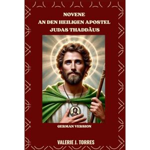 J. Torres, Valerie NOVENE AN DEN HEILIGEN APOSTEL JUDAS THADDÄUS: Eine kraftvolle Novene für Hoffnung, Heilung und Wunder (CATHOLIC NOVENAS AND DEVOTIONS) J. Torres, Valerie NOVENE AN DEN HEILIGEN APOSTEL JUDAS THADDÄUS: Eine kraftvolle Novene für Hoffnung, Heilung und Wunder (CATHOLIC NOVENAS AND DEVOTIONS)