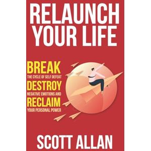 Scott Relaunch Your Life: Break the Cycle of Self Defeat, Destroy Negative Emotions and Reclaim Your Personal Power (Bulletproof Mindset Mastery Series) Scott Relaunch Your Life: Break the Cycle of Self Defeat, Destroy Negative Emotions and Reclaim Your Personal Power (Bulletproof Mindset Mastery Series)
