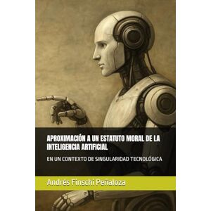 Finschi Peñaloza, Andrés APROXIMACIÓN A UN ESTATUTO MORAL DE LA INTELIGENCIA ARTIFICIAL: EN UN CONTEXTO DE SINGULARIDAD TECNOLÓGICA Finschi Peñaloza, Andrés APROXIMACIÓN A UN ESTATUTO MORAL DE LA INTELIGENCIA ARTIFICIAL: EN UN CONTEXTO DE SINGULARIDAD TECNOLÓGICA