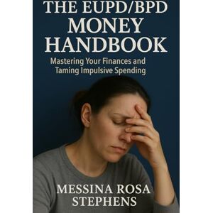 Stephens, Messina Rosa The EUPD/BPD Money Handbook: Mastering Your Finances and Taming Impulsive Spending Stephens, Messina Rosa The EUPD/BPD Money Handbook: Mastering Your Finances and Taming Impulsive Spending