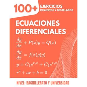 Bilar, Alex Ecuaciones Diferenciales: 100+ Ejercicios Progresivos y Cronometrados: El Manual de Referencia para Bachillerato y Universidad (Cálculo) con Soluciones Detalladas Paso a Paso Bilar, Alex Ecuaciones Diferenciales: 100+ Ejercicios Progresivos y Cronometrados: El Manual de Referencia para Bachillerato y Universidad (Cálculo) con Soluciones Detalladas Paso a Paso