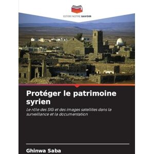Saba, Ghinwa Protéger le patrimoine syrien: Le rôle des SIG et des images satellites dans la surveillance et la documentation Saba, Ghinwa Protéger le patrimoine syrien: Le rôle des SIG et des images satellites dans la surveillance et la documentation