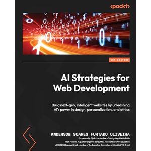 Oliveira, Anderson Soares Furtado AI Strategies for Web Development: Build next-gen, intelligent websites by unleashing AI's power in design, personalization, and ethics Oliveira, Anderson Soares Furtado AI Strategies for Web Development: Build next-gen, intelligent websites by unleashing AI's power in design, personalization, and ethics