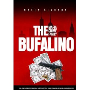 Library, Mafia The Bufalino Mafia Crime Family: The Complete History of a Northeastern Pennsylvania Criminal Organization Library, Mafia The Bufalino Mafia Crime Family: The Complete History of a Northeastern Pennsylvania Criminal Organization