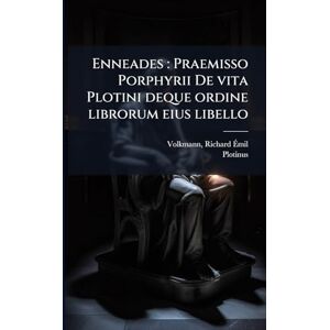 Volkmann, Richard Ãmil Enneades: Praemisso Porphyrii De vita Plotini deque ordine librorum eius libello Volkmann, Richard Ãmil Enneades: Praemisso Porphyrii De vita Plotini deque ordine librorum eius libello