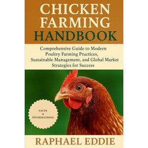 EDDIE, RAPHAEL CHICKEN FARMING HANDBOOK: Comprehensive Guide to Modern Poultry Farming Practices, Sustainable Management, and Global Market Strategies for Success EDDIE, RAPHAEL CHICKEN FARMING HANDBOOK: Comprehensive Guide to Modern Poultry Farming Practices, Sustainable Management, and Global Market Strategies for Success