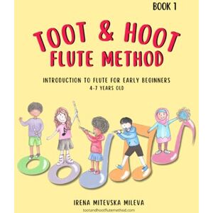 Mitevska Mileva, Irena Toot & Hoot Flute Method Book 1: Introduction to flute for early beginners, ages 4-7 (Toot & Hoot Flute Method books) Mitevska Mileva, Irena Toot & Hoot Flute Method Book 1: Introduction to flute for early beginners, ages 4-7 (Toot & Hoot Flute Method books)