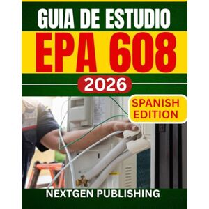 PUBLISHING, NEXTGEN GUIA DE ESTUDIO EPA 608: Un manual de preparación completo para técnicos de HVAC PUBLISHING, NEXTGEN GUIA DE ESTUDIO EPA 608: Un manual de preparación completo para técnicos de HVAC