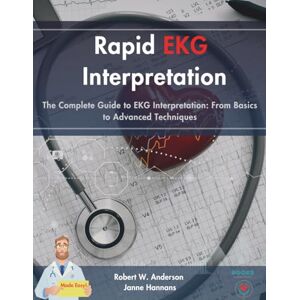 Anderson, Robert W RAPID EKG INTERPRETATION: The Complete Guide to EKG Interpretation: From Basics to Advanced Techniques Anderson, Robert W RAPID EKG INTERPRETATION: The Complete Guide to EKG Interpretation: From Basics to Advanced Techniques